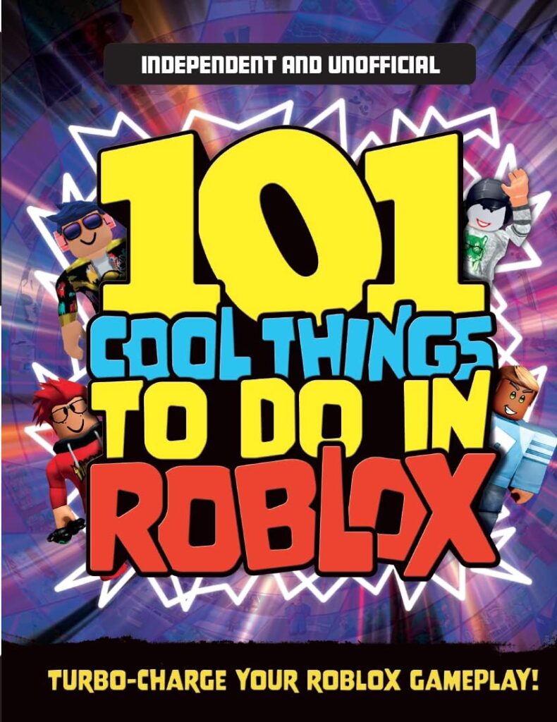 101 Cool Things to Do In Roblox (Independent  Unofficial): Packed Full of Pro Tricks, Tips and Secrets for the Best Roblox Games!